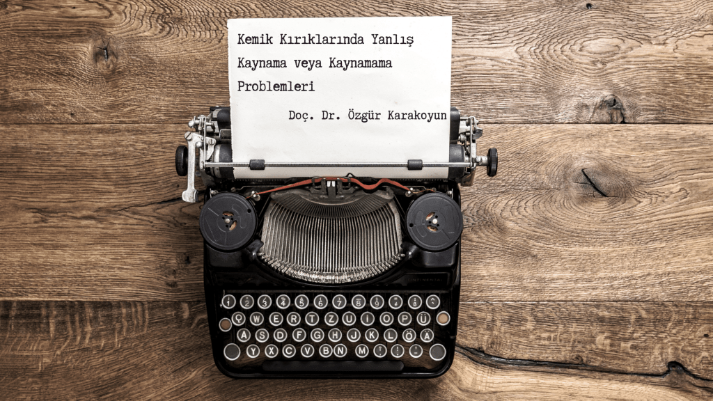 Kemik Kırıklarında Yanlış Kaynama veya Kaynamama&nbsp;Problemleri