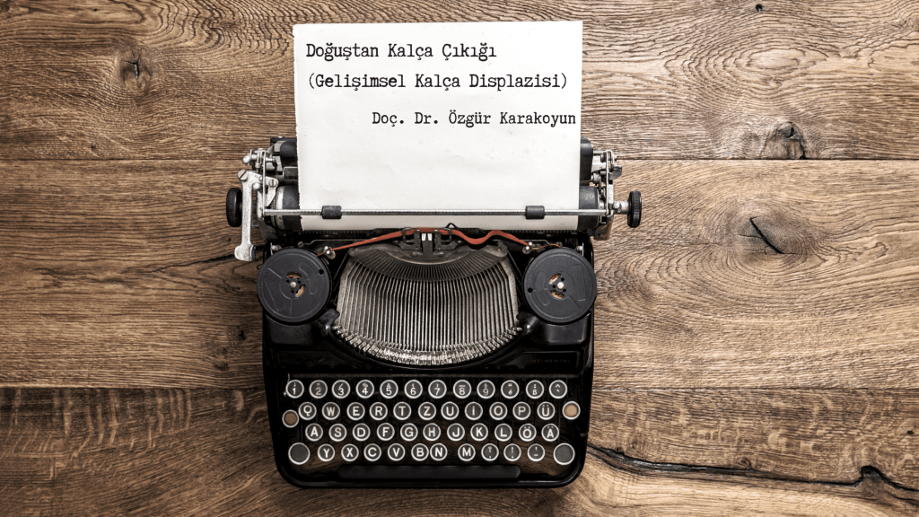 Doğuştan Kalça Çıkığı (Gelişimsel Kalça&nbsp;Displazisi)